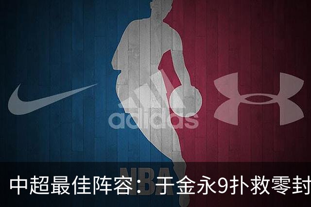 中超最佳阵容：于金永9扑救零封海港 津门虎豪取4连胜3将入选