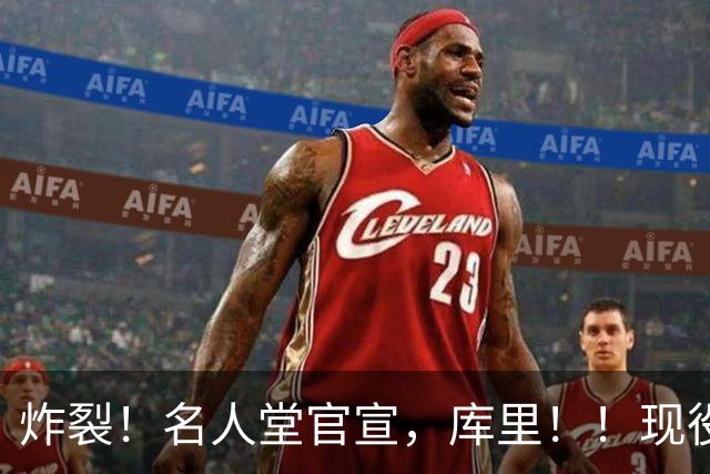 炸裂！名人堂官宣，库里！！现役唯一人！